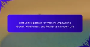 Best Self Help Books for Women: Empowering Growth, Mindfulness, and Resilience in Modern Life