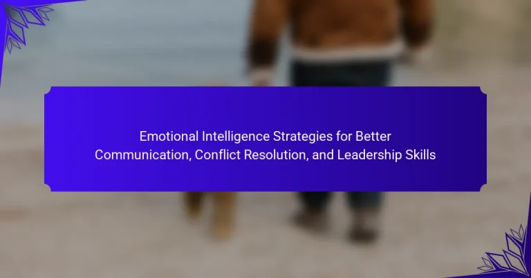 Emotional Intelligence Strategies for Better Communication, Conflict Resolution, and Leadership Skills