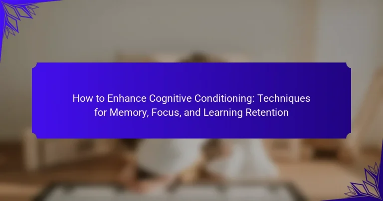 How to Enhance Cognitive Conditioning: Techniques for Memory, Focus, and Learning Retention