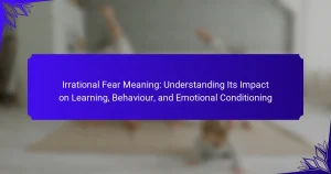 Irrational Fear Meaning: Understanding Its Impact on Learning, Behaviour, and Emotional Conditioning