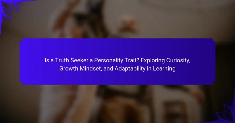Is a Truth Seeker a Personality Trait? Exploring Curiosity, Growth Mindset, and Adaptability in Learning
