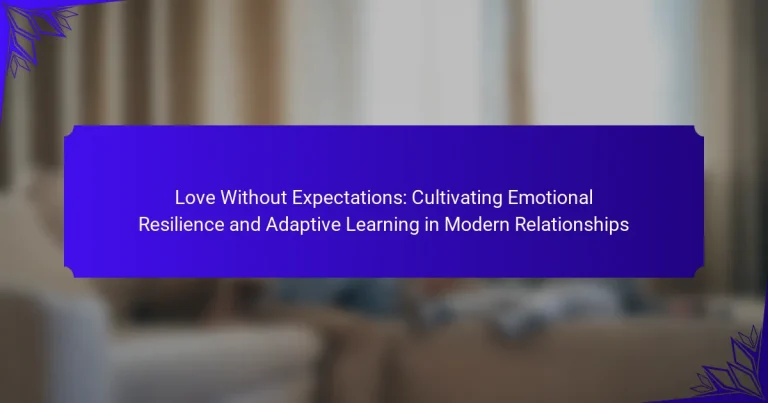 Love Without Expectations: Cultivating Emotional Resilience and Adaptive Learning in Modern Relationships