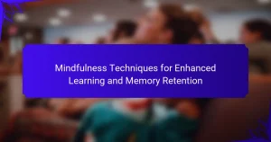 Mindfulness Techniques for Enhanced Learning and Memory Retention