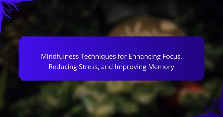 Mindfulness Techniques for Enhancing Focus, Reducing Stress, and Improving Memory