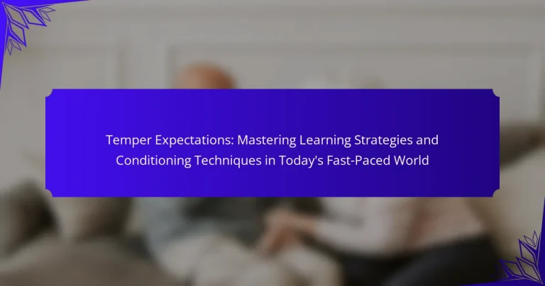 Temper Expectations: Mastering Learning Strategies and Conditioning Techniques in Today’s Fast-Paced World