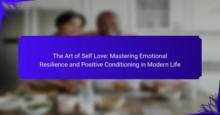 The Art of Self Love: Mastering Emotional Resilience and Positive Conditioning in Modern Life