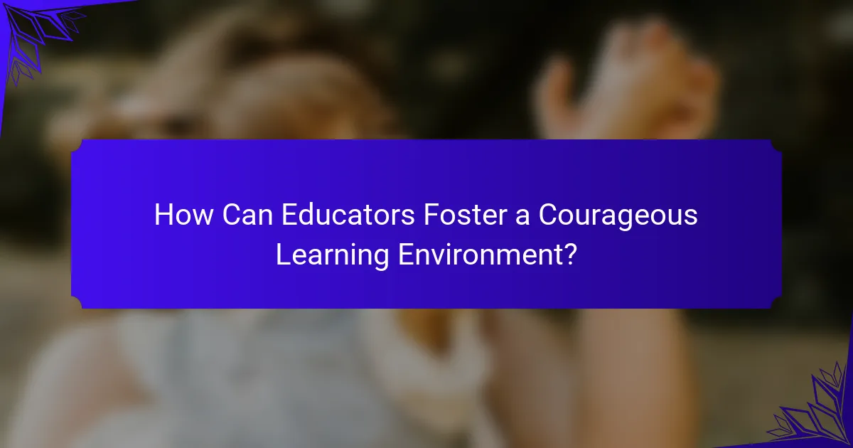 How Can Educators Foster a Courageous Learning Environment?