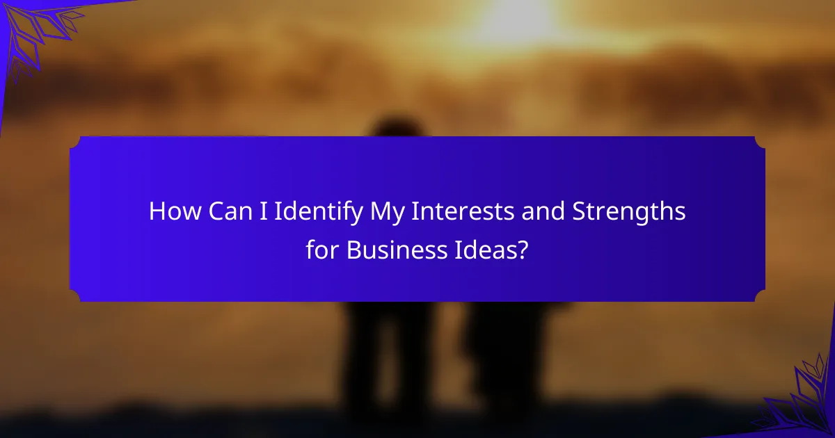 How Can I Identify My Interests and Strengths for Business Ideas?