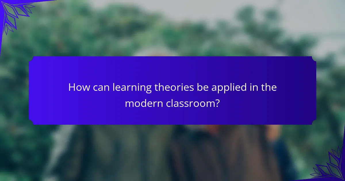 How can learning theories be applied in the modern classroom?