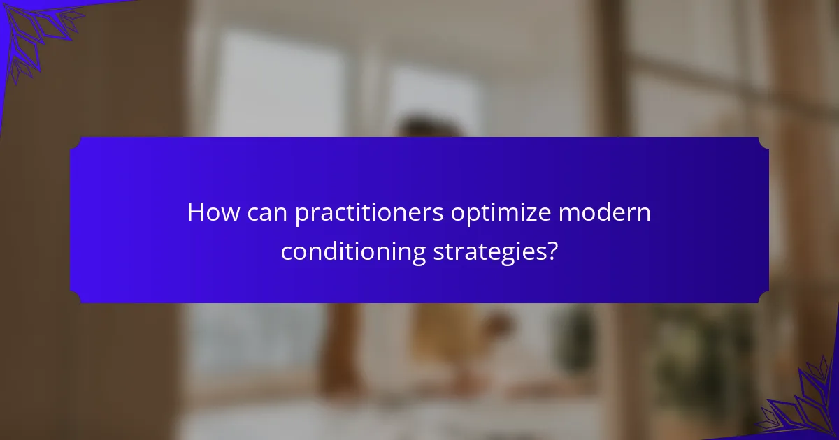 How can practitioners optimize modern conditioning strategies?