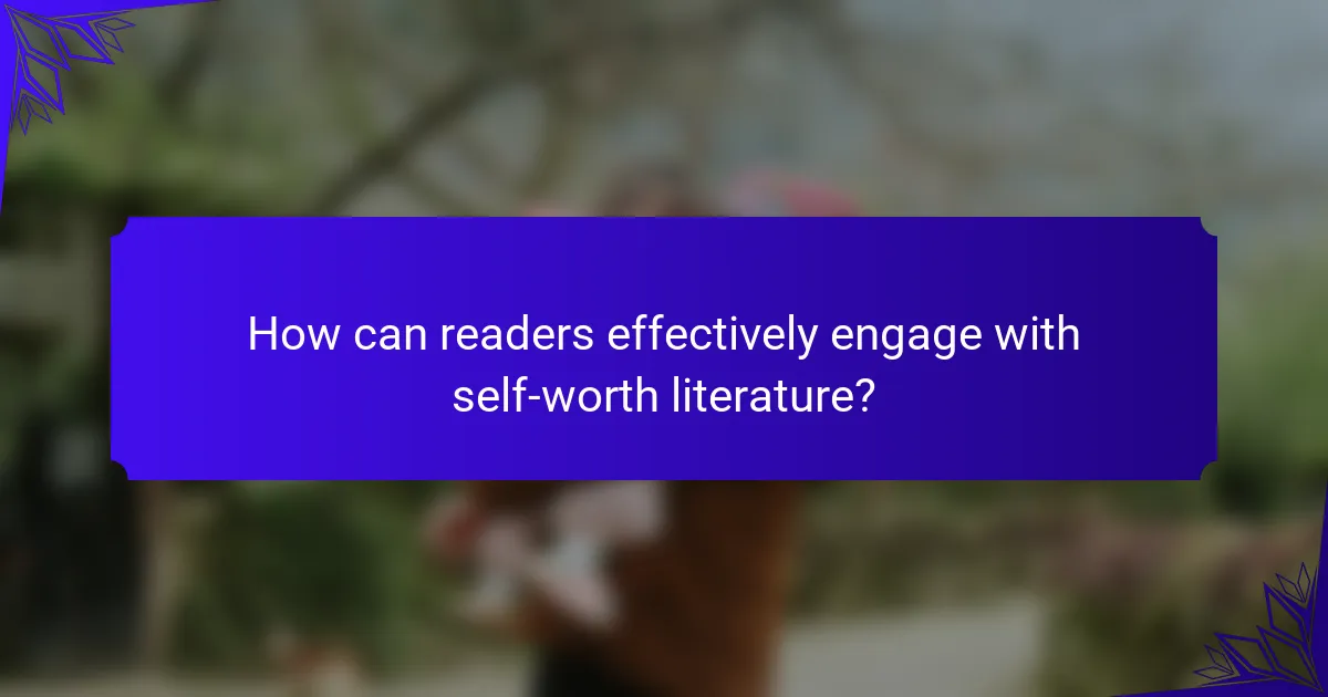 How can readers effectively engage with self-worth literature?