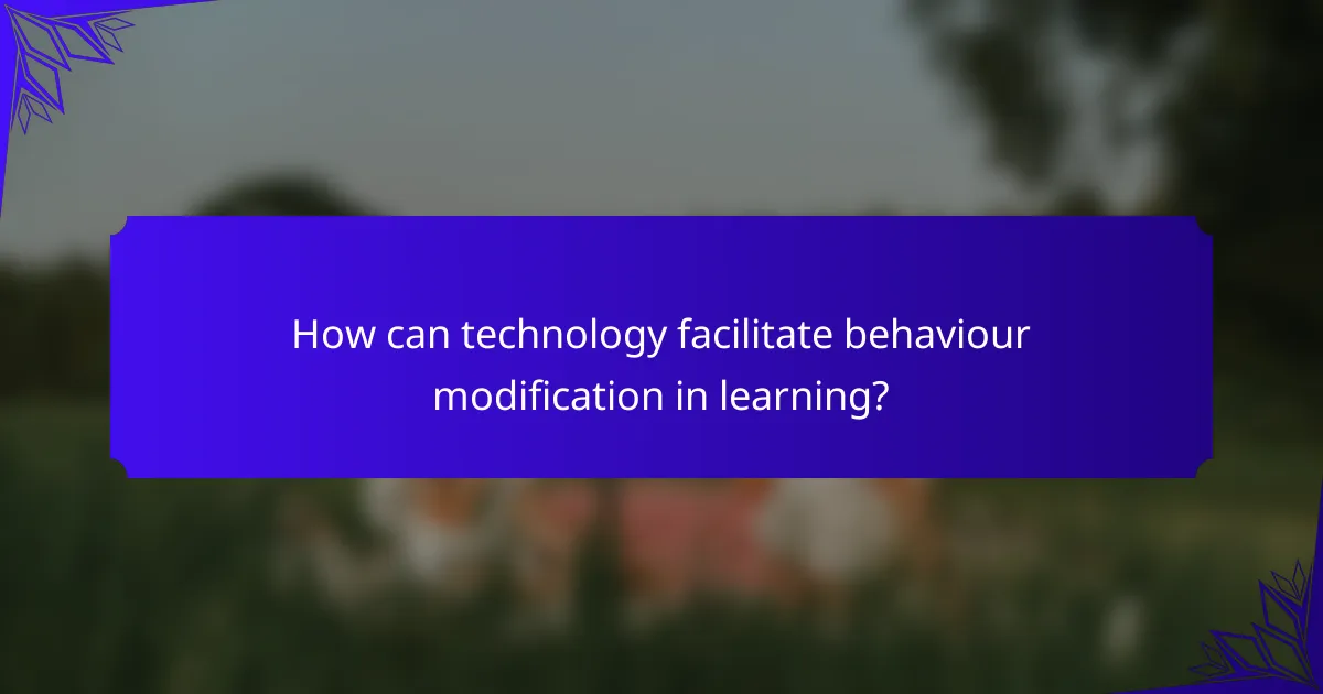How can technology facilitate behaviour modification in learning?