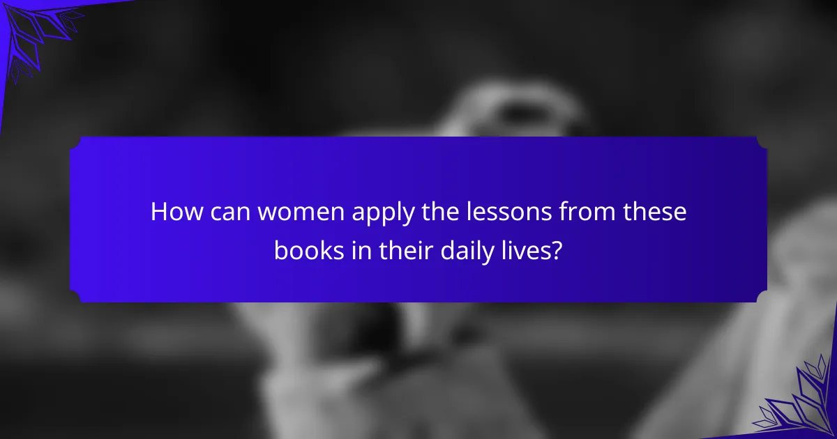 How can women apply the lessons from these books in their daily lives?