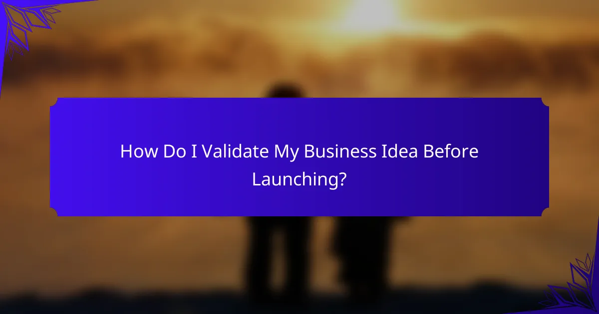 How Do I Validate My Business Idea Before Launching?