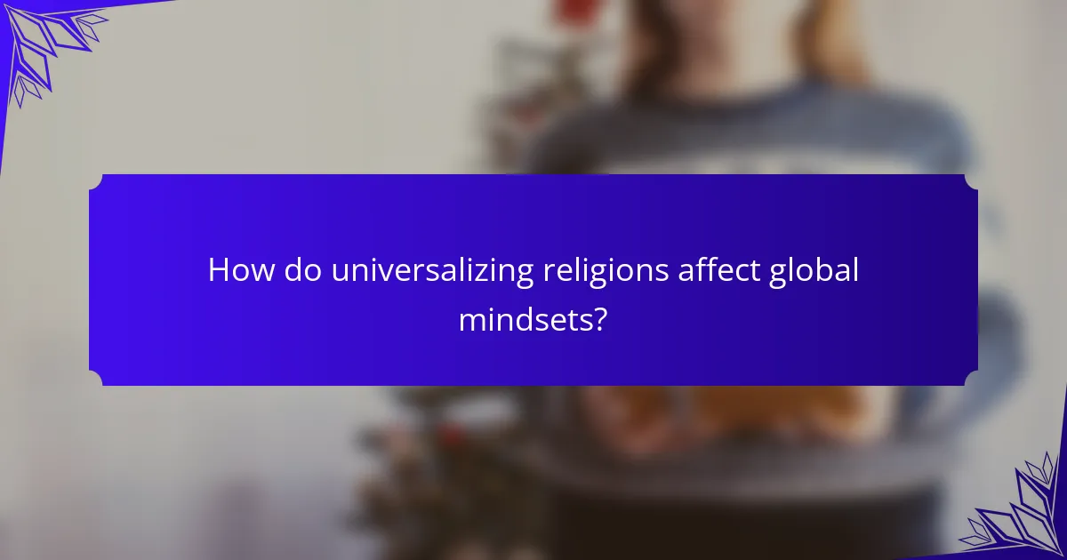 How do universalizing religions affect global mindsets?