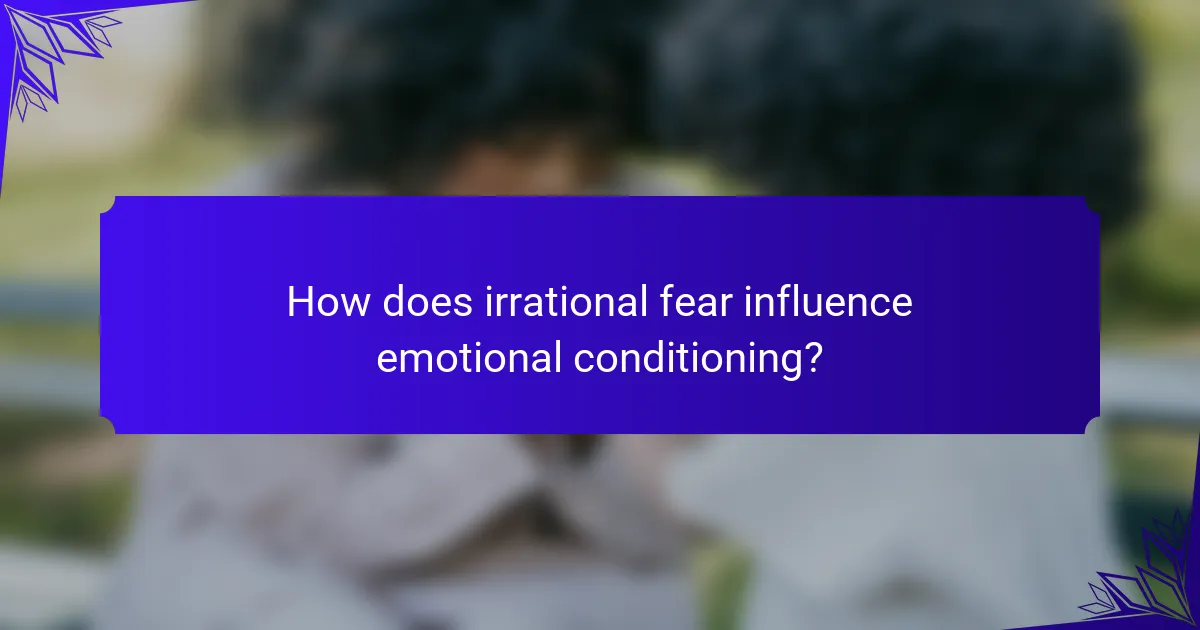 How does irrational fear influence emotional conditioning?
