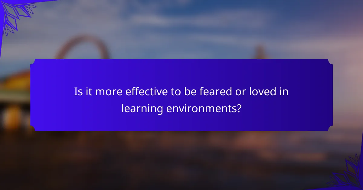 Is it more effective to be feared or loved in learning environments?