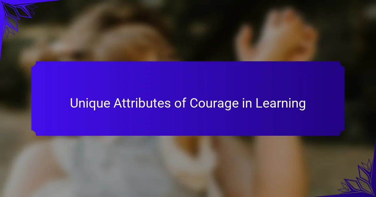 Unique Attributes of Courage in Learning