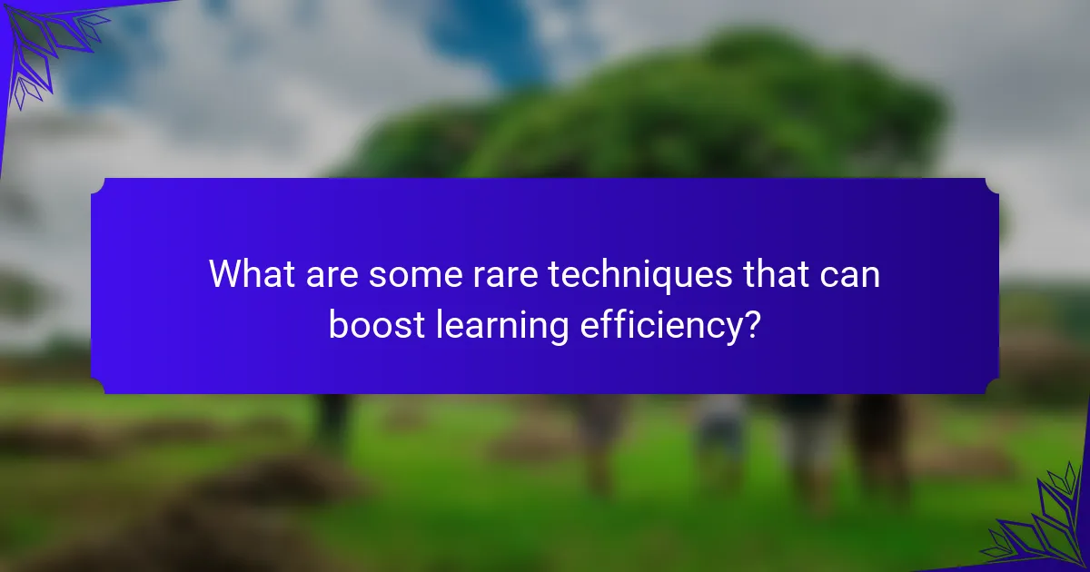 What are some rare techniques that can boost learning efficiency?