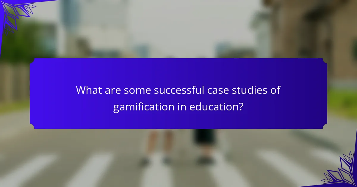 What are some successful case studies of gamification in education?