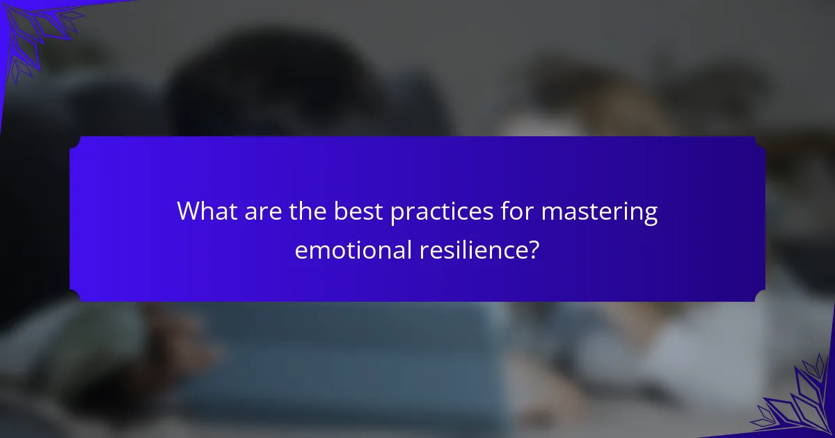 What are the best practices for mastering emotional resilience?