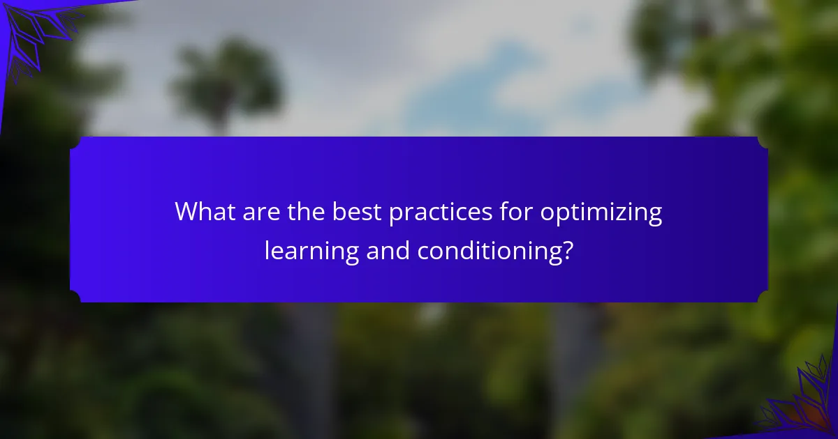 What are the best practices for optimizing learning and conditioning?