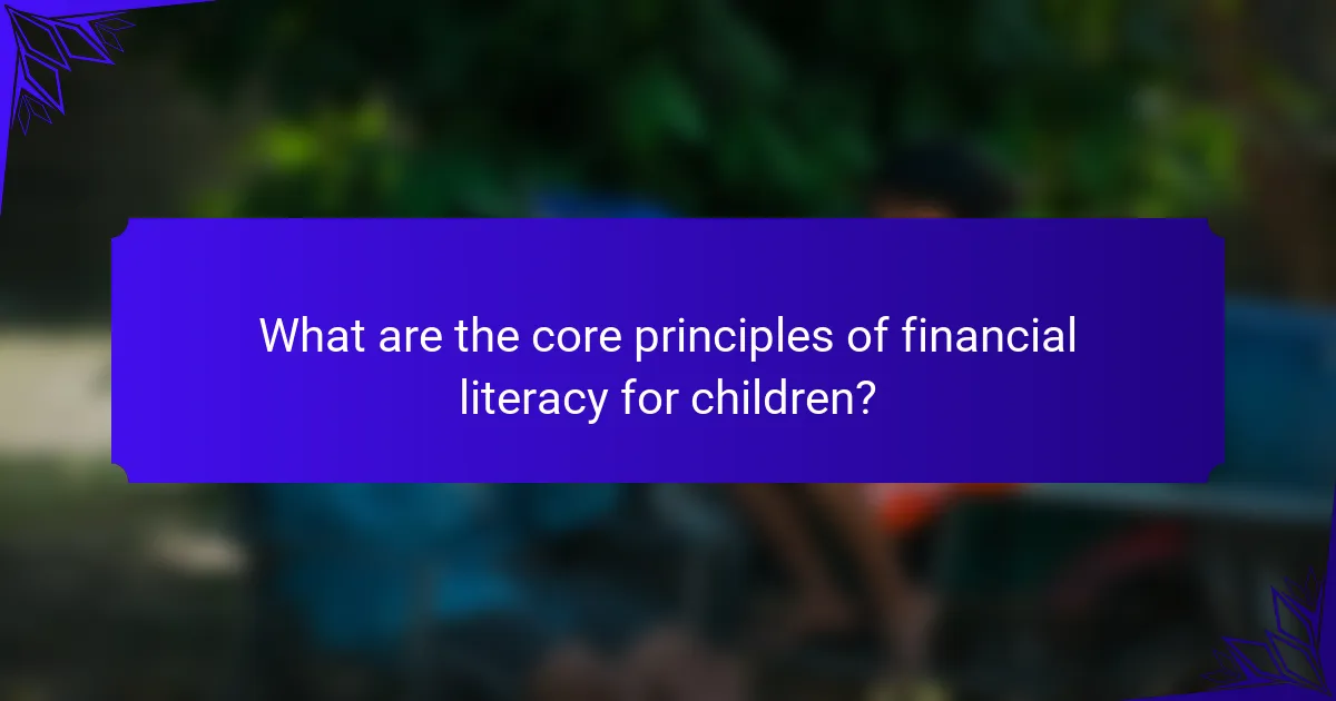 What are the core principles of financial literacy for children?
