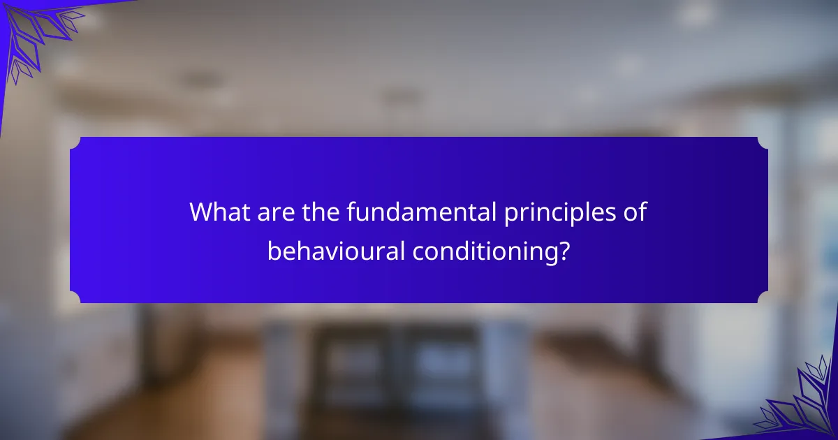 What are the fundamental principles of behavioural conditioning?