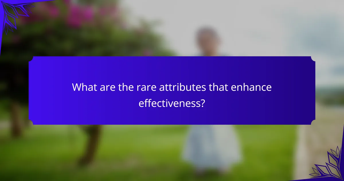 What are the rare attributes that enhance effectiveness?