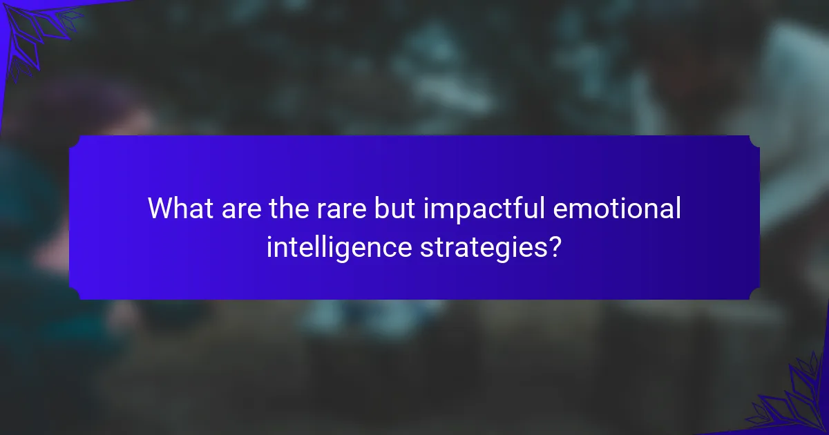 What are the rare but impactful emotional intelligence strategies?