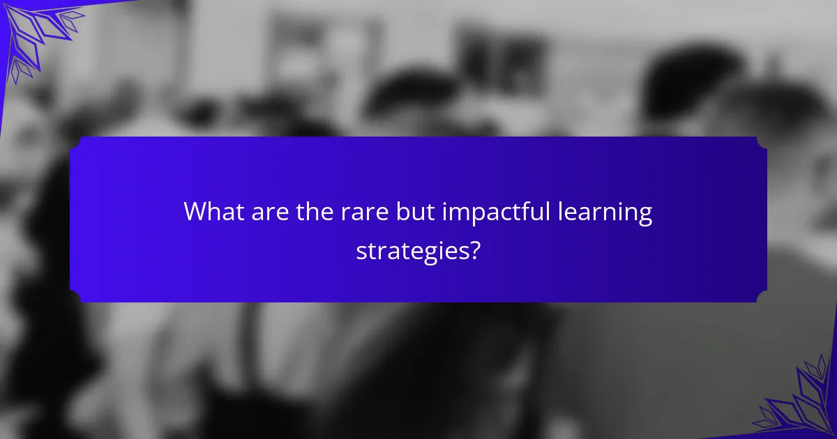 What are the rare but impactful learning strategies?