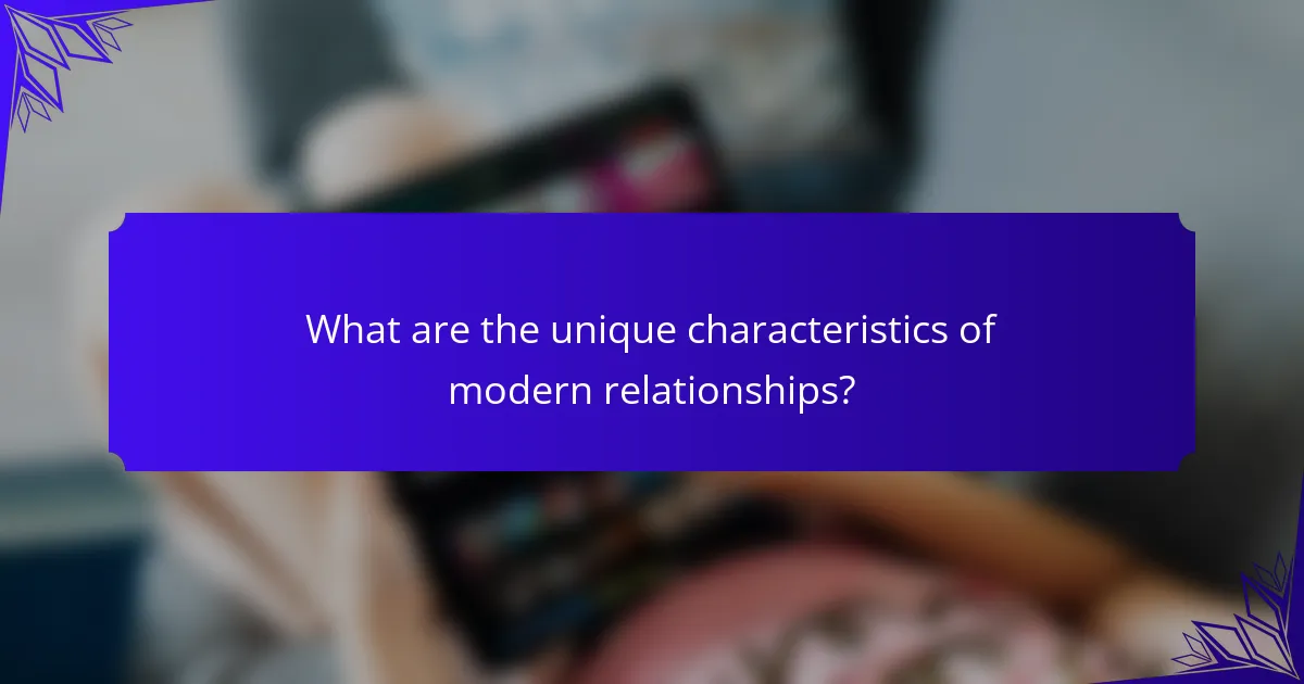 What are the unique characteristics of modern relationships?