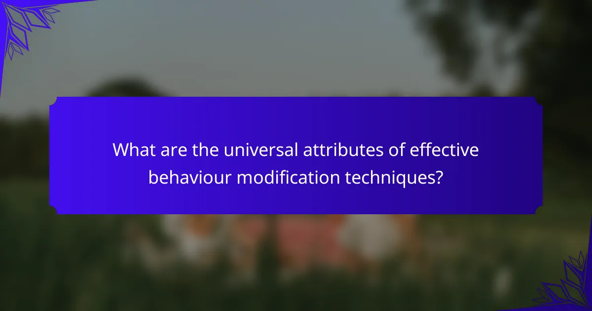 What are the universal attributes of effective behaviour modification techniques?