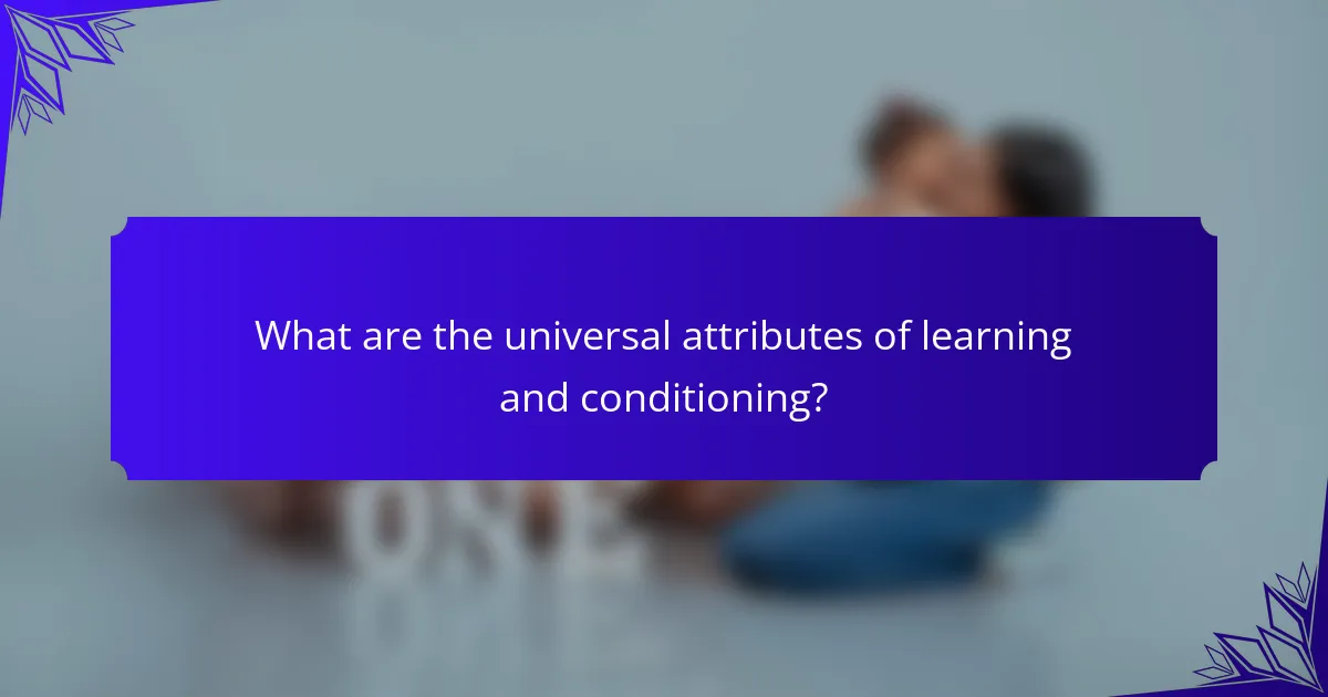 What are the universal attributes of learning and conditioning?