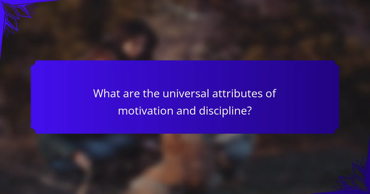 What are the universal attributes of motivation and discipline?