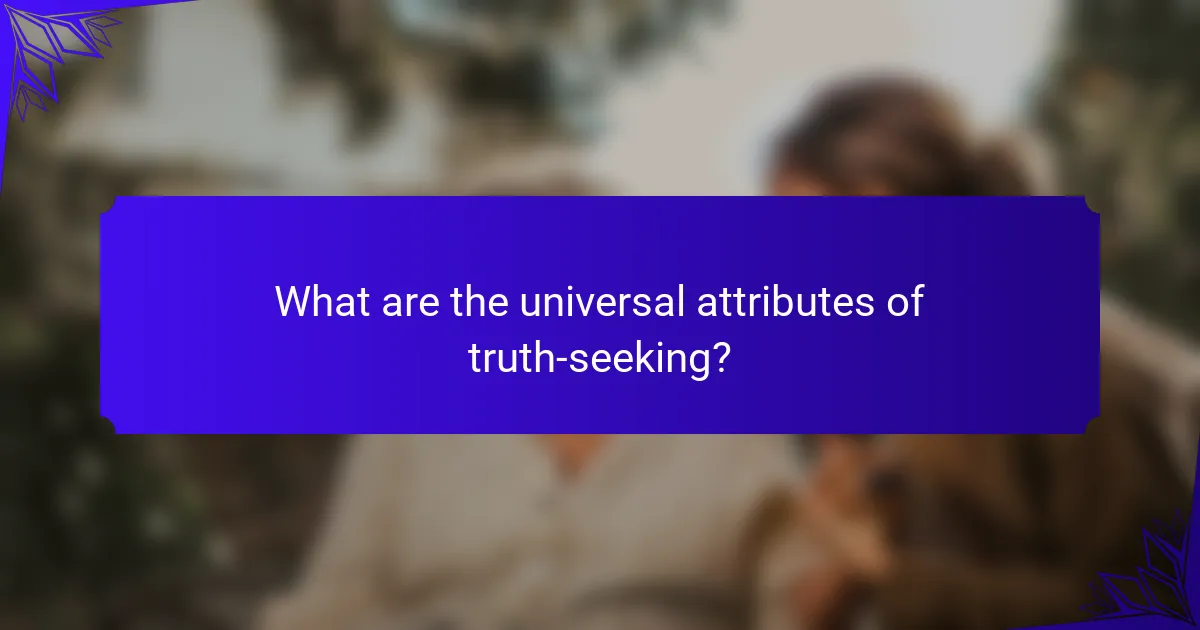 What are the universal attributes of truth-seeking?