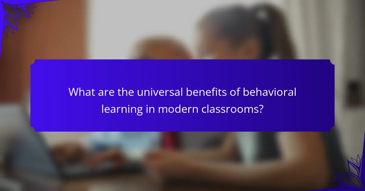 What are the universal benefits of behavioral learning in modern classrooms?