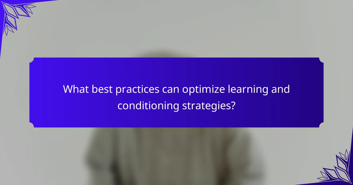 What best practices can optimize learning and conditioning strategies?