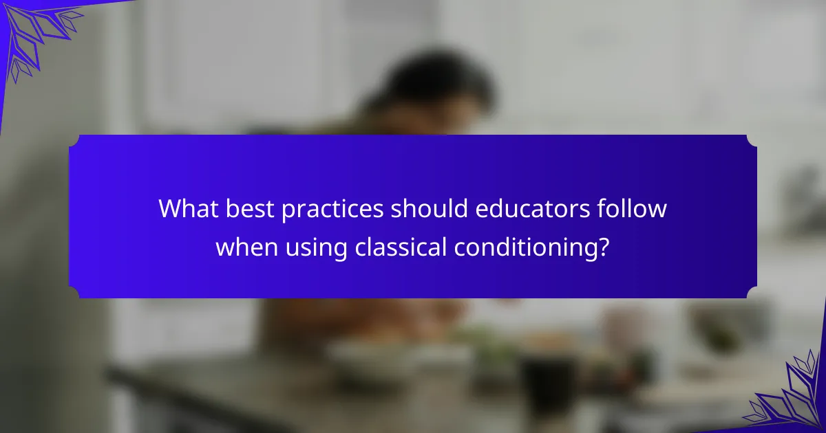 What best practices should educators follow when using classical conditioning?