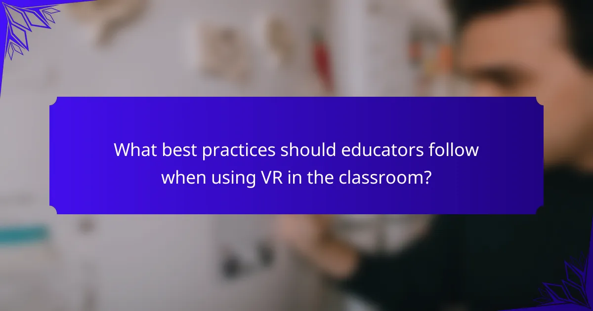 What best practices should educators follow when using VR in the classroom?