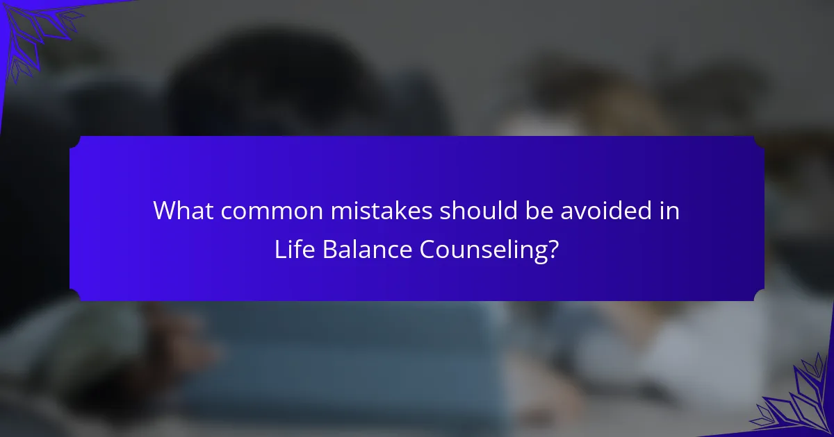 What common mistakes should be avoided in Life Balance Counseling?