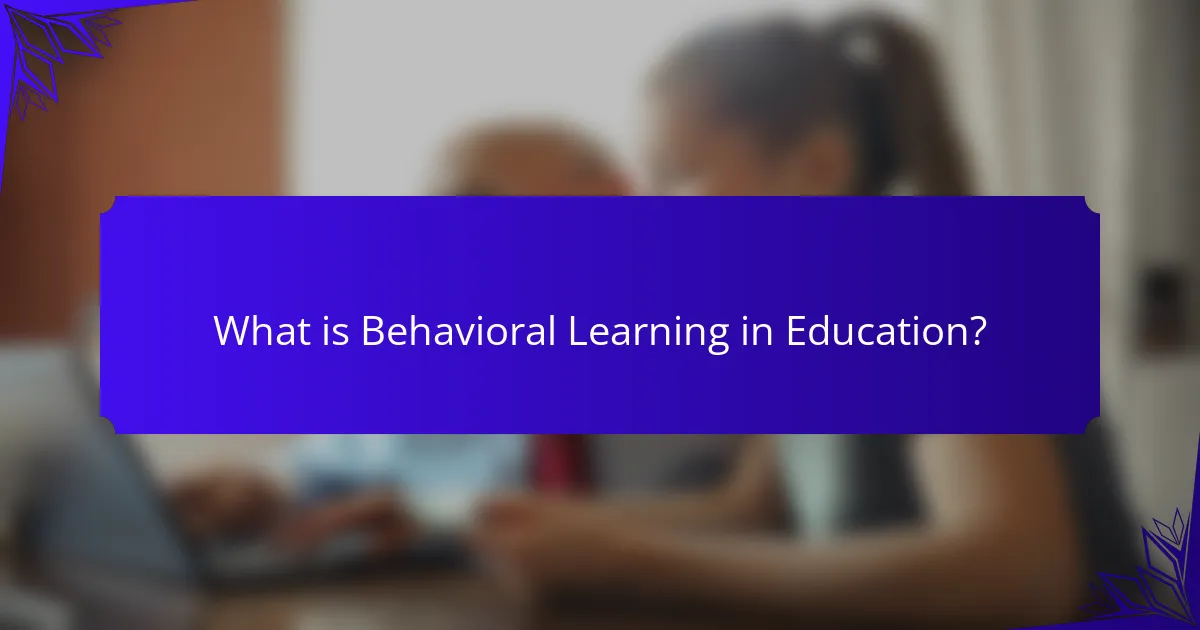 What is Behavioral Learning in Education?