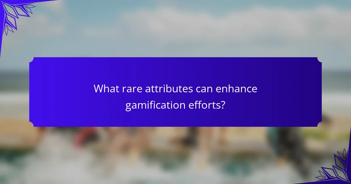 What rare attributes can enhance gamification efforts?