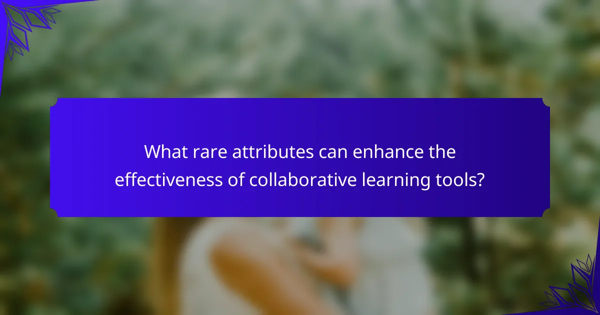 What rare attributes can enhance the effectiveness of collaborative learning tools?
