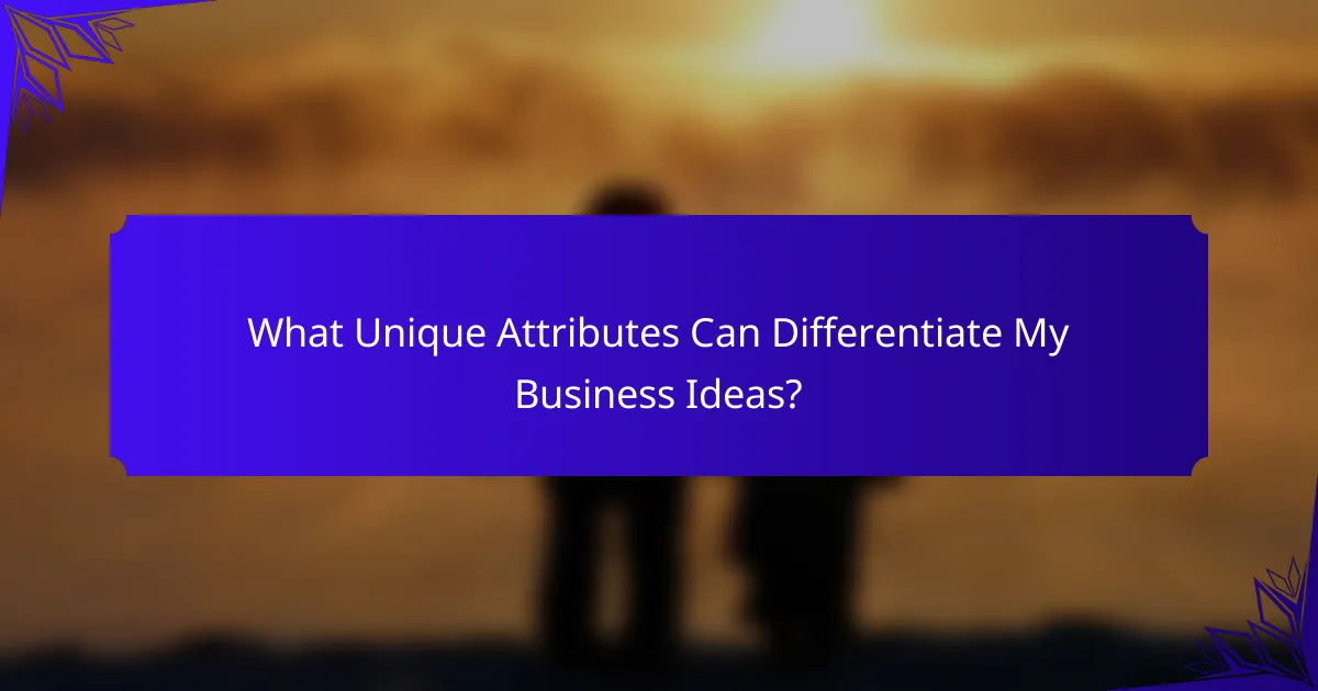What Unique Attributes Can Differentiate My Business Ideas?