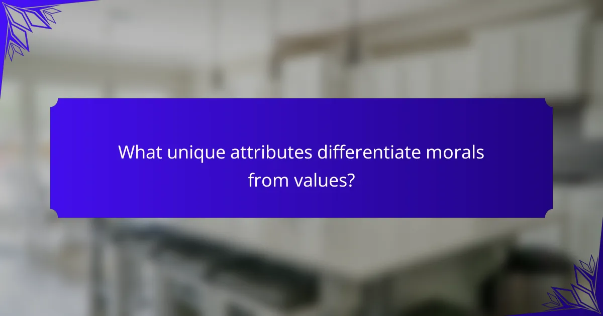 What unique attributes differentiate morals from values?