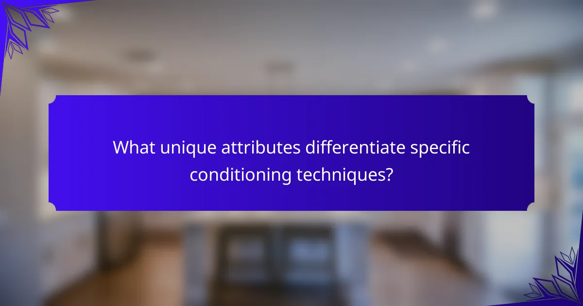 What unique attributes differentiate specific conditioning techniques?