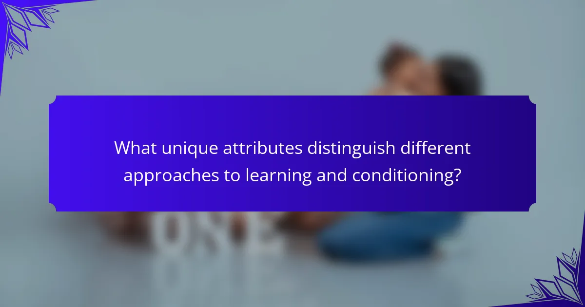 What unique attributes distinguish different approaches to learning and conditioning?