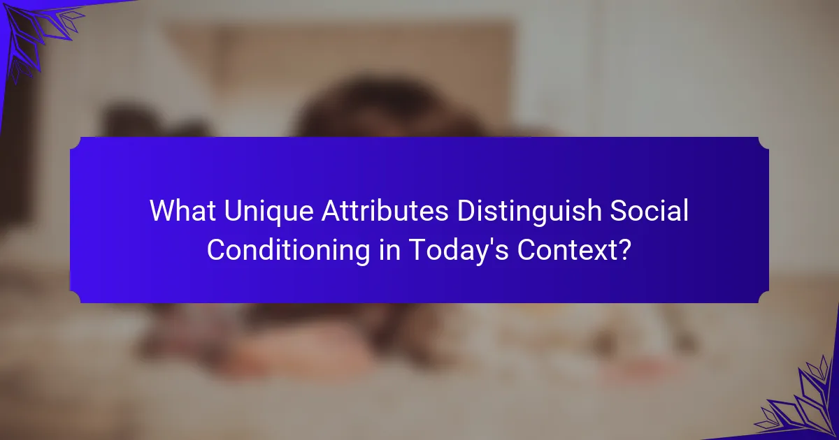 What Unique Attributes Distinguish Social Conditioning in Today's Context?