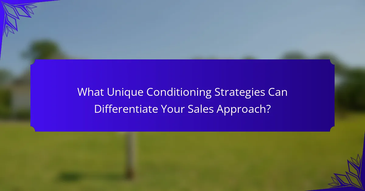 What Unique Conditioning Strategies Can Differentiate Your Sales Approach?